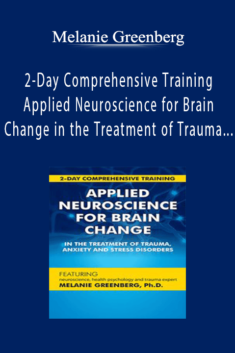 Melanie Greenberg - 2-Day Comprehensive Training - Applied Neuroscience for Brain Change in the Treatment of Trauma, Anxiety and Stress DisordersMelanie Greenberg - 2-Day Comprehensive Training - Applied Neuroscience for Brain Change in the Treatment of Trauma, Anxiety and Stress Disorders