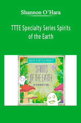 Shannon O’Hara - TTTE Specialty Series, Spirits of the Earth