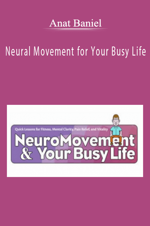 Anat Baniel - Neural Movement for Your Busy Life