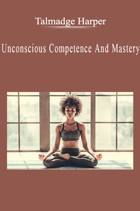 Talmadge Harper - Unconscious Competence And Mastery.