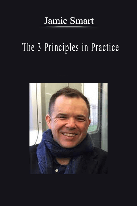 Jamie Smart - The 3 Principles in Practice.