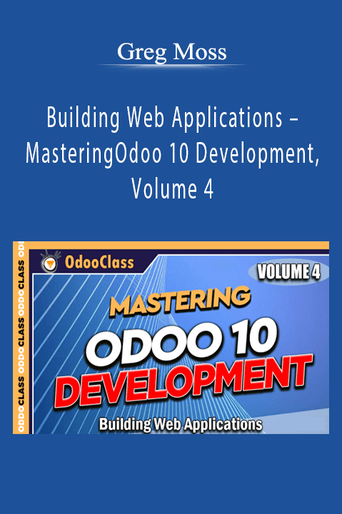 Greg Moss – Building Web Applications – Mastering Odoo 10 Development, Volume 4