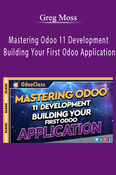 Greg Moss – Mastering Odoo 11 Development – Building Your First Odoo Application