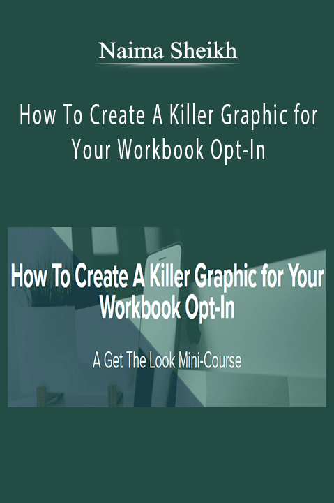 Naima Sheikh – How To Create A Killer Graphic for Your Workbook Opt-In