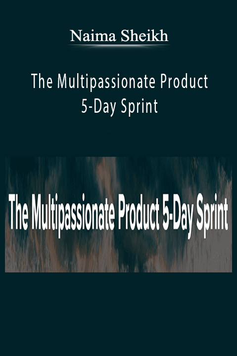 Naima Sheikh – The Multipassionate Product 5-Day Sprint